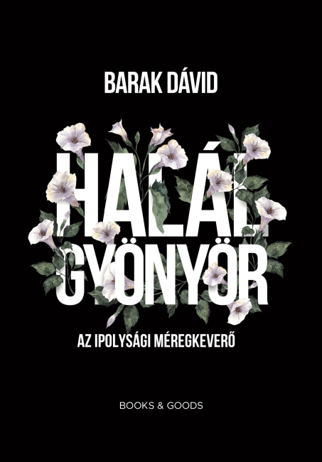 Barak Dávid: Halálgyönyör - Az ipolysági méregkeverő